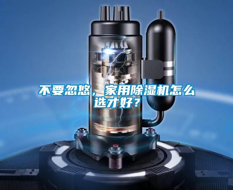 不要忽悠,家用除湿机怎么选才好?