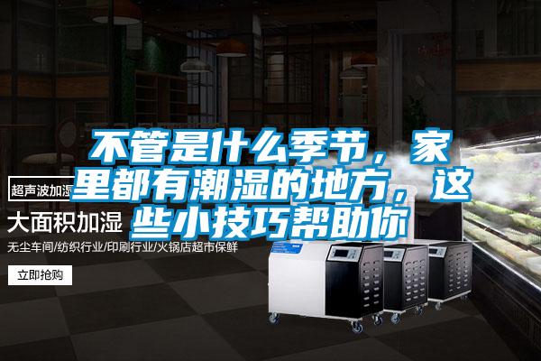 不管是什么季节,家里都有潮湿的地方,这些小技巧帮助你