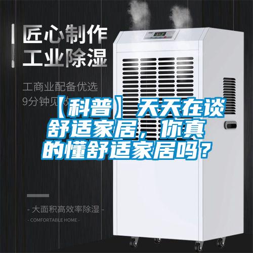 【科普】天天在谈舒适家居,你真的懂舒适家居吗?