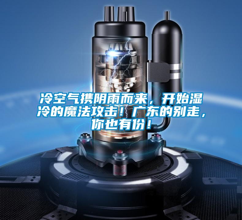 冷空气携阴雨而来,开始湿冷的魔法攻击!广东的别走,你也有份!