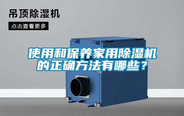 使用和保养家用除湿机的正确方法有哪些?
