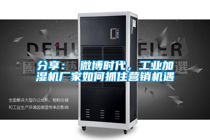 分享: 微博时代,工业加湿机厂家如何抓住营销机遇