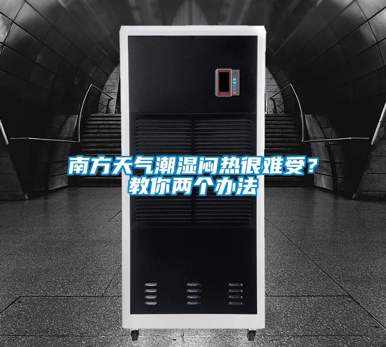 南方天气潮湿闷热很难受?教你两个办法