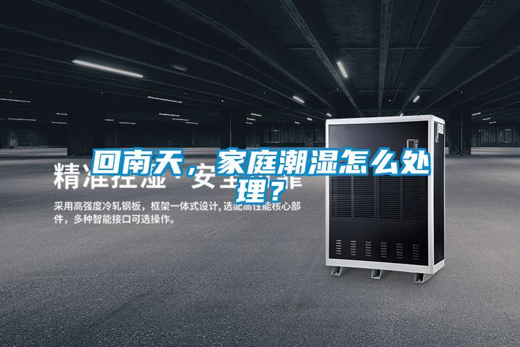 回南天,家庭潮湿怎么处理?
