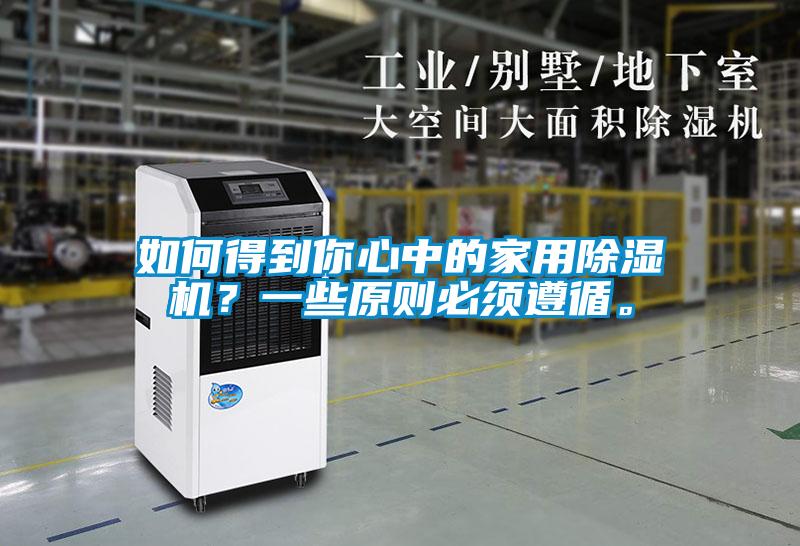 如何得到你心中的家用除湿机?一些原则必须遵循。
