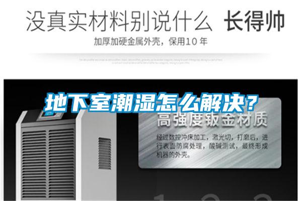 地下室潮湿怎么解决?