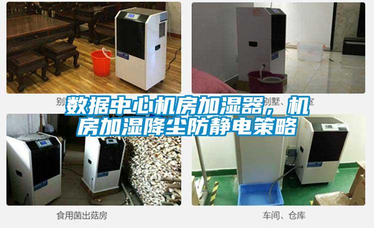 数据中心机房加湿器,机房加湿降尘防静电策略