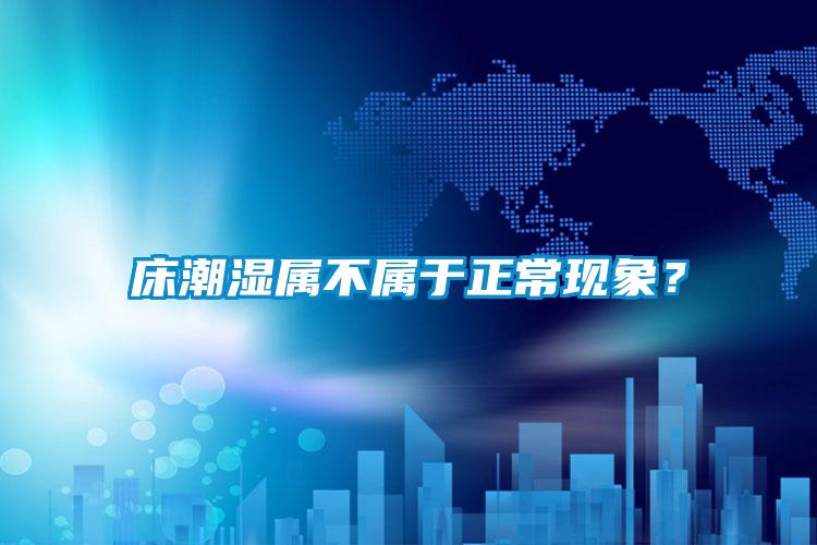 床潮湿属不属于正常现象?