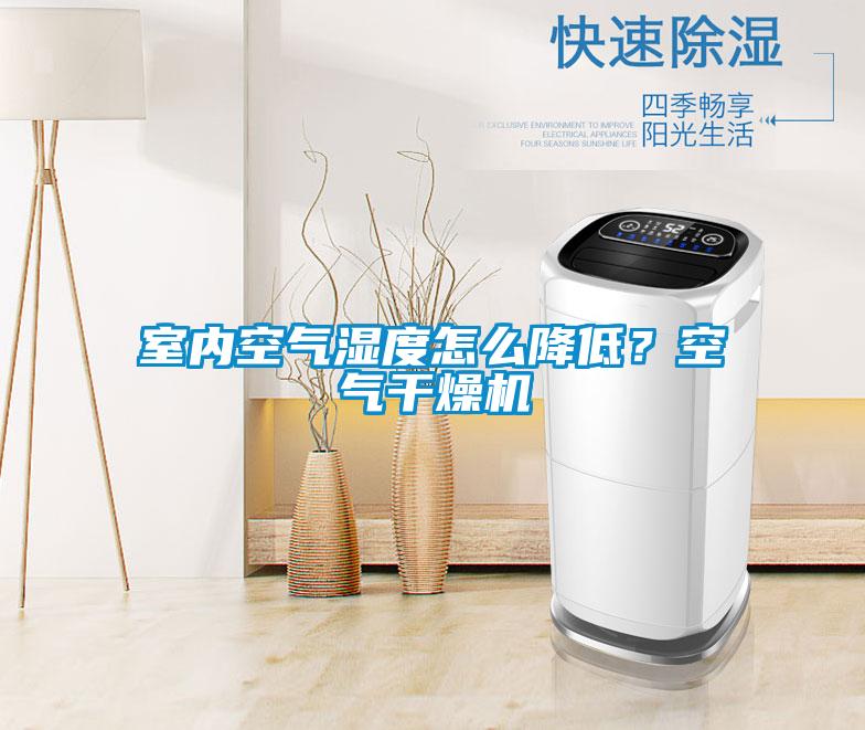 室内空气湿度怎么降低?空气干燥机