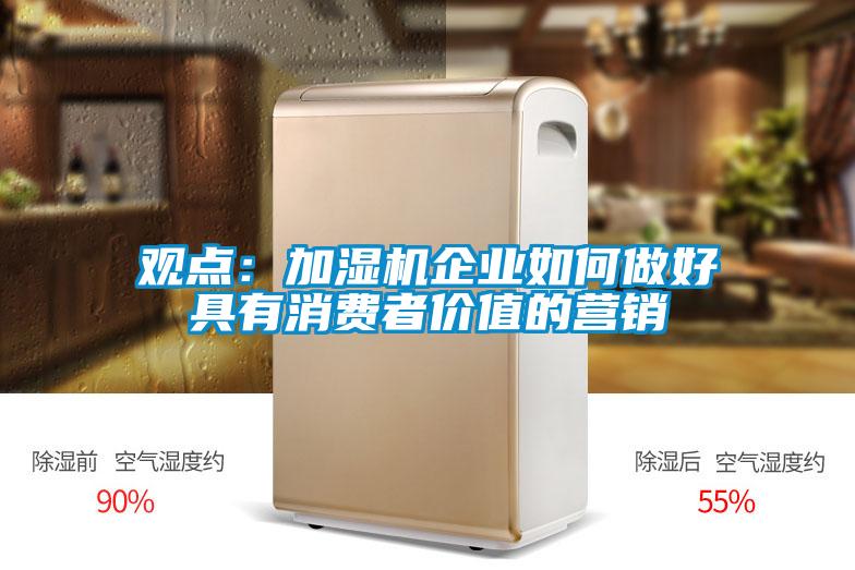 观点:加湿机企业如何做好具有消费者价值的营销