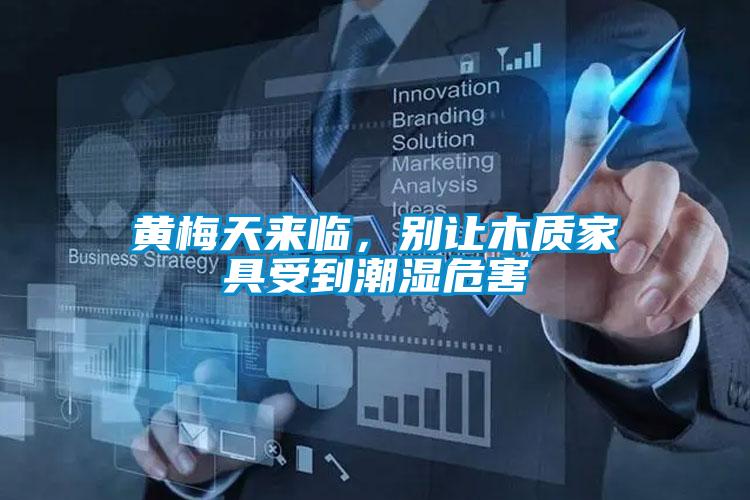 黄梅天来临,别让木质家具受到潮湿危害