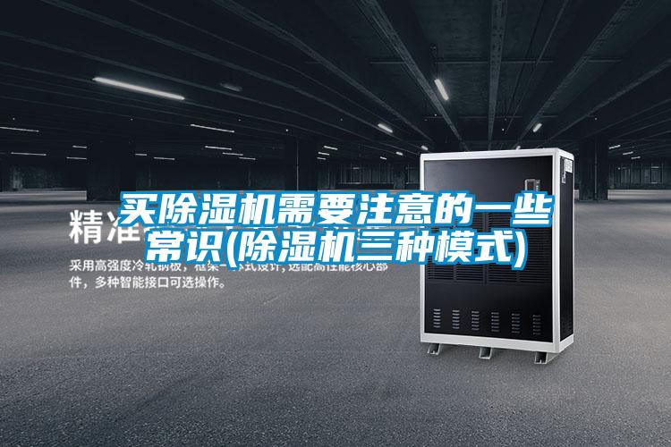 买除湿机需要注意的一些常识(除湿机三种模式)