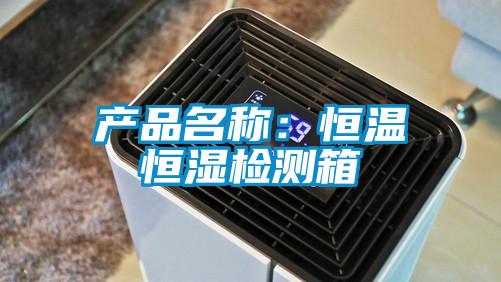 产品名称:恒温恒湿检测箱