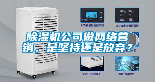 除湿机公司做网络营销,是坚持还是放弃?