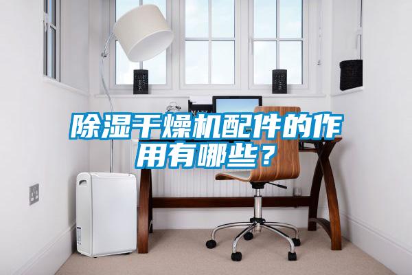 除湿干燥机配件的作用有哪些?