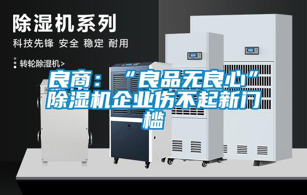 良商:“良品无良心”除湿机企业伤不起新门槛