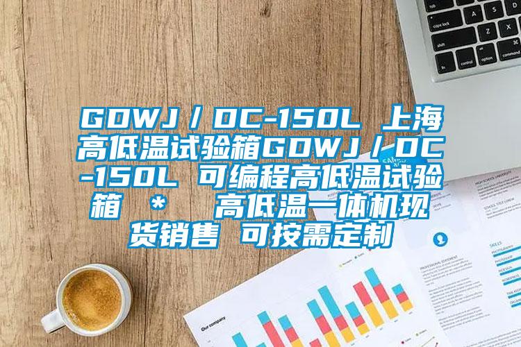 GDWJ/DC-150L 上海高低温试验箱GDWJ/DC-150L 可编程高低温试验箱 * 高低温一体机现货销售 可按需定制