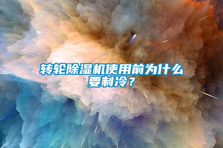 转轮除湿机使用前为什么要制冷?