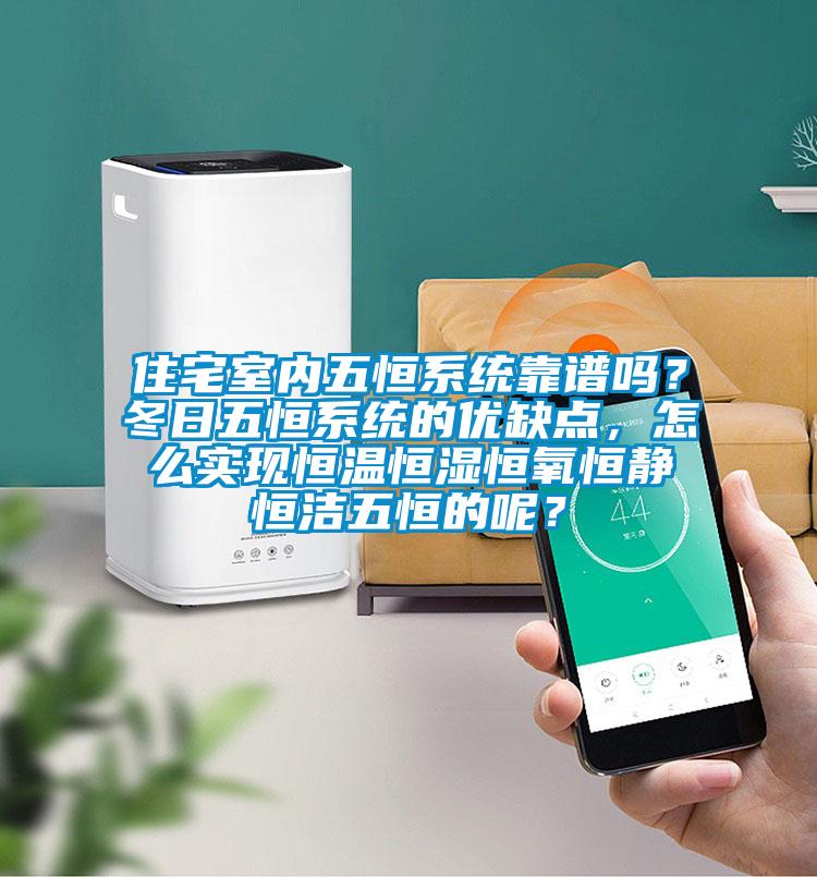 住宅室内五恒系统靠谱吗?冬日五恒系统的优缺点,怎么实现恒温恒湿恒氧恒静恒洁五恒的呢?