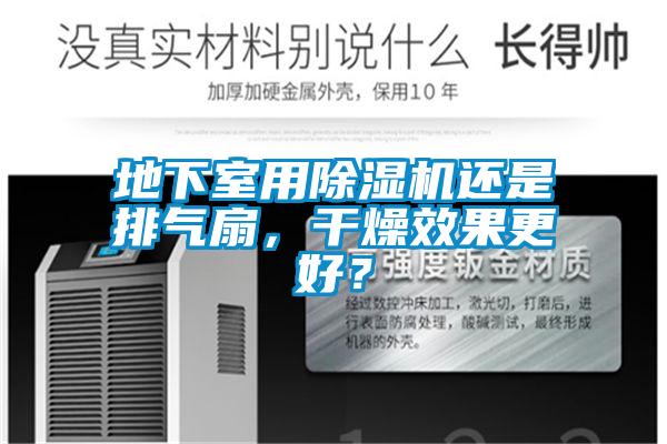 地下室用除湿机还是排气扇,干燥效果更好?