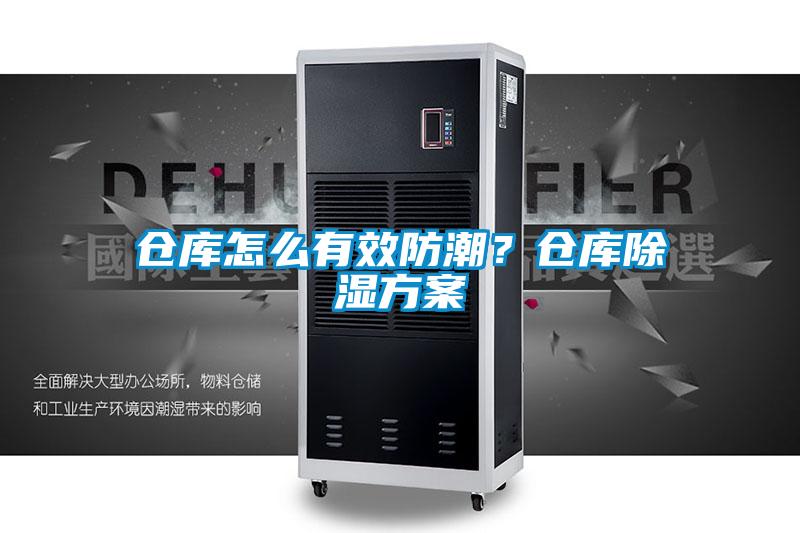 仓库怎么有效防潮?仓库除湿方案