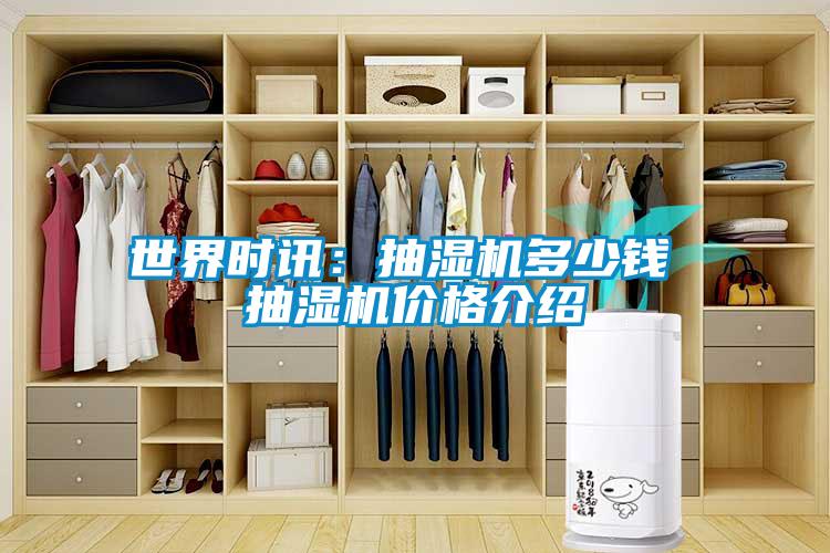 世界时讯:抽湿机多少钱 抽湿机价格介绍