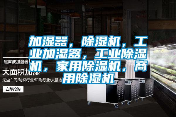 加湿器,除湿机,工业加湿器,工业除湿机,家用除湿机,商用除湿机