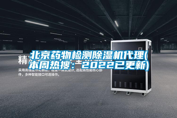 北京药物检测除湿机代理(本周热搜:2022已更新)