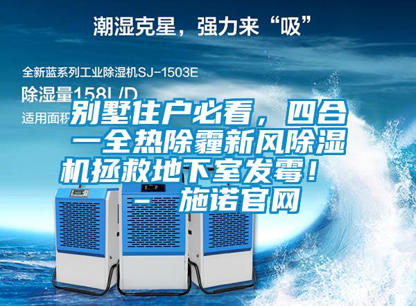 别墅住户必看,四合一全热除霾新风除湿机拯救地下室发霉! – 施诺官网