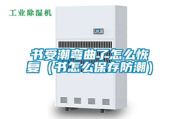 书受潮弯曲了怎么恢复(书怎么保存防潮)