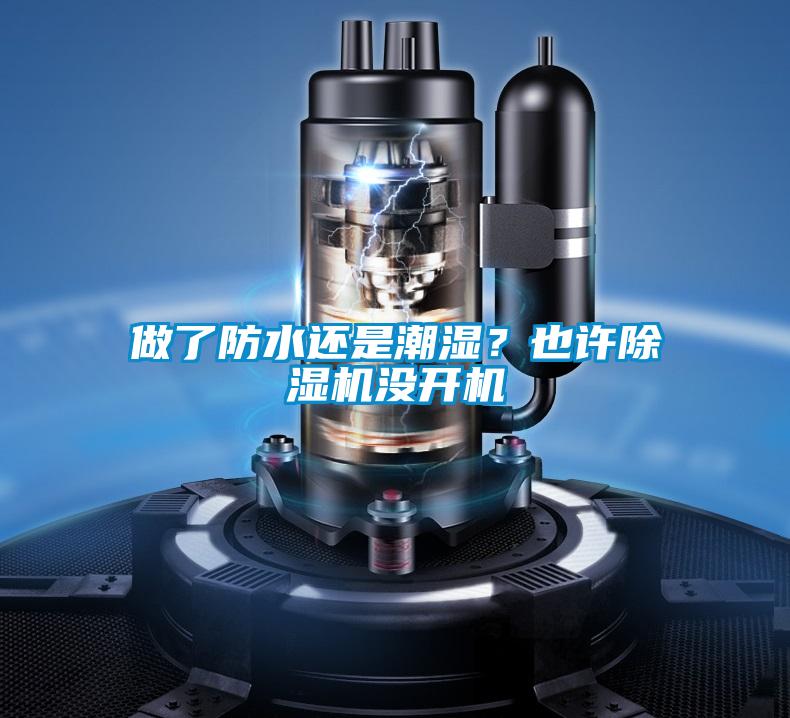 做了防水还是潮湿?也许除湿机没开机