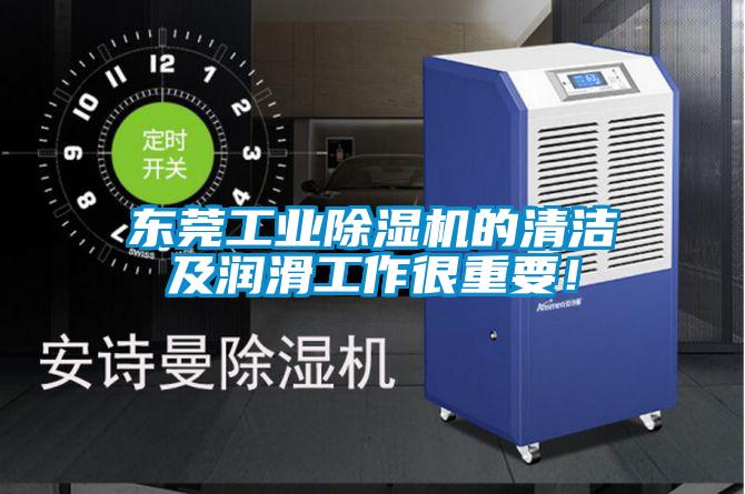 东莞工业除湿机的清洁及润滑工作很重要!