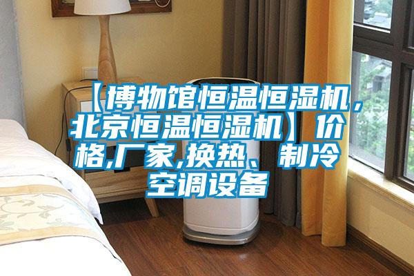 【博物馆恒温恒湿机,北京恒温恒湿机】价格,厂家,换热、制冷空调设备