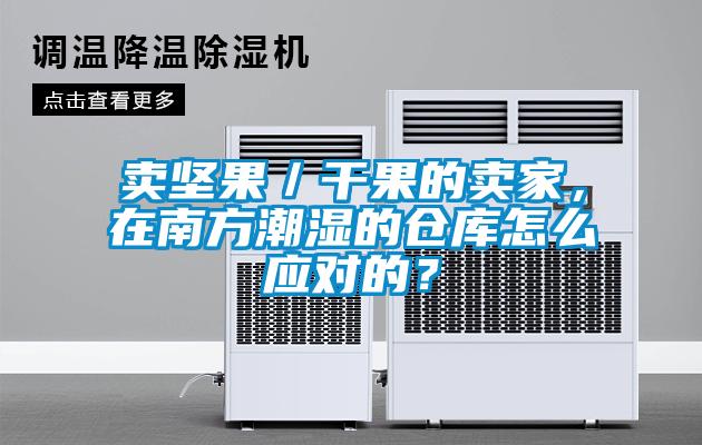 卖坚果/干果的卖家,在南方潮湿的仓库怎么应对的?