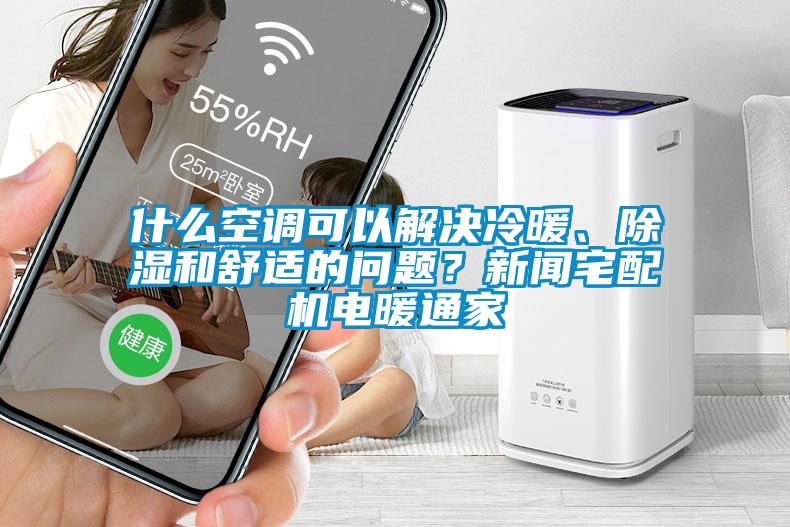 什么空调可以解决冷暖、除湿和舒适的问题?新闻宅配机电暖通家