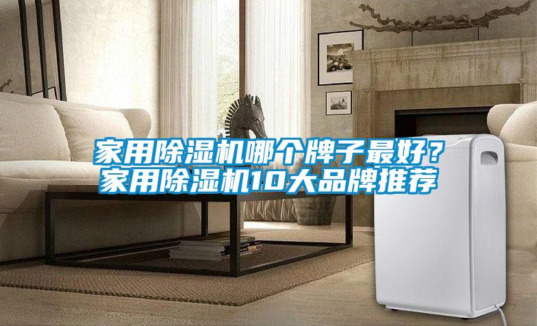 家用除湿机哪个牌子最好?家用除湿机10大品牌推荐