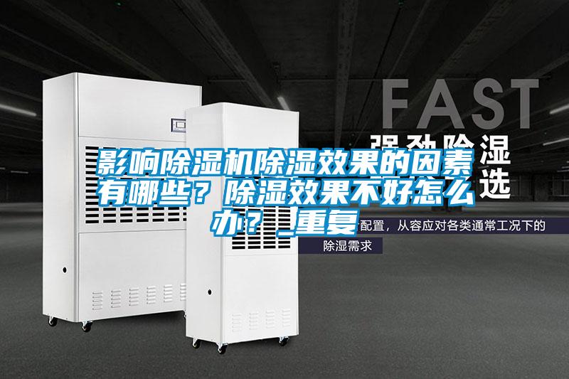 影响除湿机除湿效果的因素有哪些?除湿效果不好怎么办?_重复