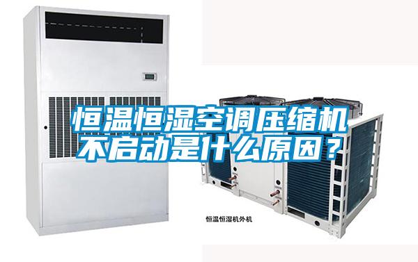 恒温恒湿空调压缩机不启动是什么原因?