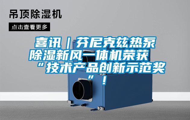 喜讯|芬尼克兹热泵除湿新风一体机荣获“技术产品创新示范奖”!