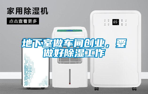 地下室做车间创业,要做好除湿工作