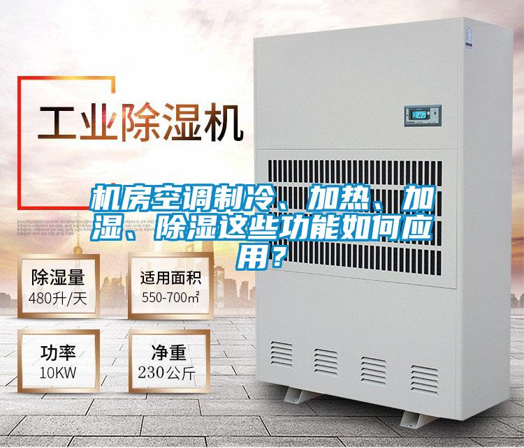 机房空调制冷、加热、加湿、除湿这些功能如何应用?