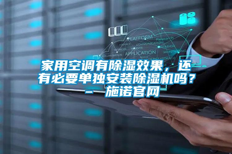 家用空调有除湿效果,还有必要单独安装除湿机吗? – 施诺官网