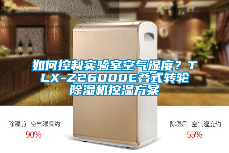 如何控制实验室空气湿度?TLX-Z26000E叠式转轮除湿机控湿方案