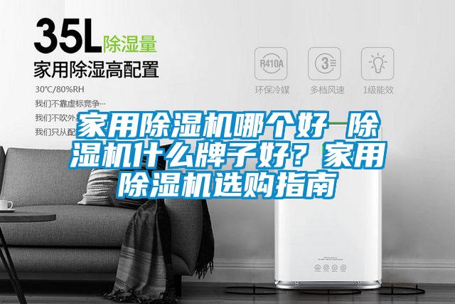 家用除湿机哪个好 除湿机什么牌子好?家用除湿机选购指南