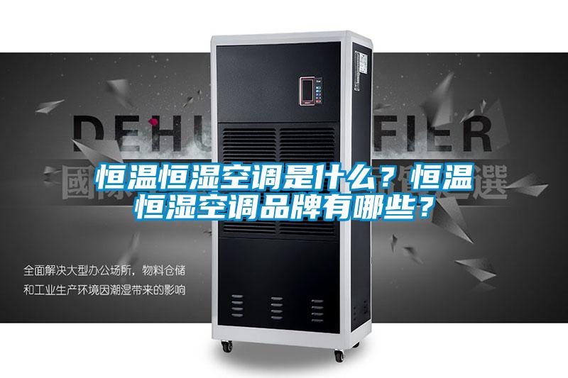 恒温恒湿空调是什么?恒温恒湿空调品牌有哪些?