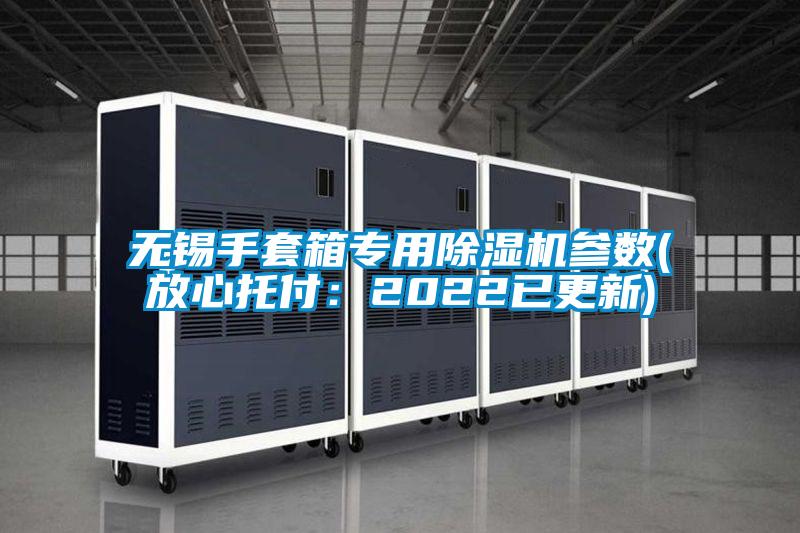 无锡手套箱专用除湿机参数(放心托付:2022已更新)