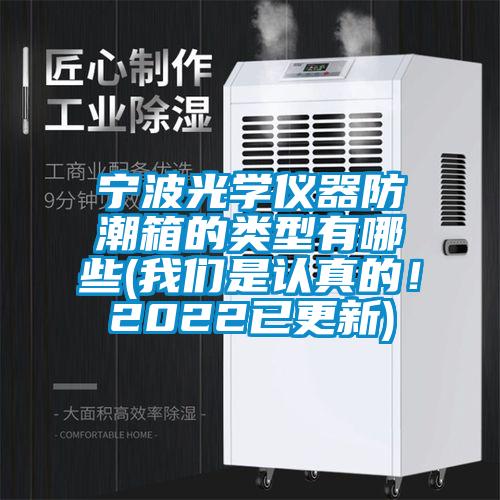 宁波光学仪器防潮箱的类型有哪些(我们是认真的!2022已更新)