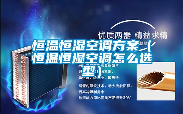 恒温恒湿空调方案(恒温恒湿空调怎么选型)