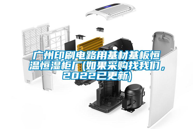 广州印刷电路用基材基板恒温恒湿柜厂(如果采购找我们,2022已更新)