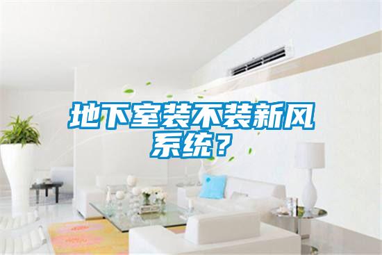 地下室装不装新风系统?